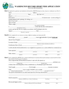 WASHINGTON RECORD SPORT FISH APPLICATION (See reverse side for instructions) Part A Completed by applicant and submitted with the fish to WDFW biologist at time of species verification (see Part C) Name _________________