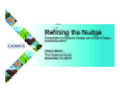 Refining the Nudge Presentation for Behavior Energy and Climate Change Conference 2012 Cheryl Winch The Cadmus Group