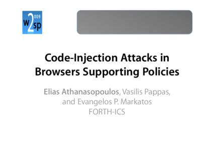 Code-Injection Attacks in Browsers Supporting Policies Elias Athanasopoulos, Vasilis Pappas, and Evangelos P. Markatos FORTH-ICS