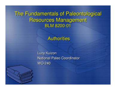 The Fundamentals of Paleontological Resources Management BLM[removed]Authorities Lucy Kuizon
