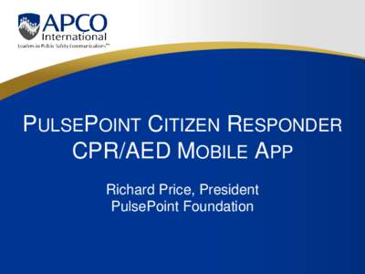 PULSEPOINT CITIZEN RESPONDER CPR/AED MOBILE APP Richard Price, President PulsePoint Foundation  Sudden Cardiac Arrest