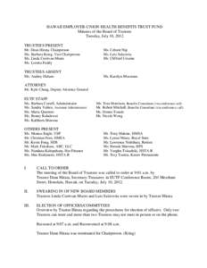 HAWAII EMPLOYER-UNION HEALTH BENEFITS TRUST FUND Minutes of the Board of Trustees Tuesday, July 10, 2012 TRUSTEES PRESENT Mr. Dean Hirata, Chairperson Ms. Barbara Krieg, Vice Chairperson