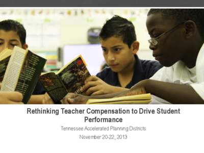 Rethinking Teacher Compensation to Drive Student Performance Tennessee Accelerated Planning Districts November 20-22, 2013  Progress!