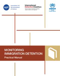 MONITORING IMMIGRATION DETENTION Practical Manual COPYRIGHT © 2014, Association for the Prevention of Torture (APT) and United Nations High Commissioner for Refugees (UNHCR)