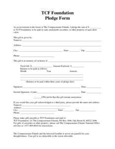 TCF Foundation Pledge Form As an investment in the future of The Compassionate Friends, I pledge the sum of $ __________ to TCF Foundation, to be paid in cash, marketable securities, or other property of equivalent value