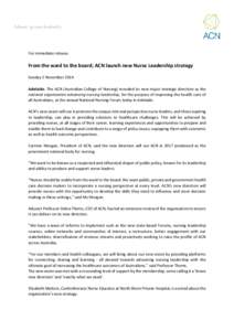 For immediate release:  From the ward to the board; ACN launch new Nurse Leadership strategy Sunday 2 November 2014 Adelaide: The ACN (Australian College of Nursing) revealed its new major strategic direction as the nati