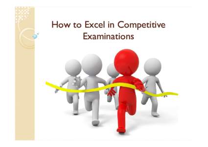 How to Excel in Competitive Examinations A Separate Presentation? How to Excel in Competitive Examinations?