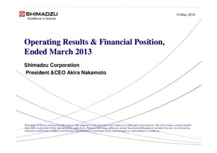 13 May, 2013  Operating Results & Financial Position, Ended March 2013 Shimadzu Corporation President &CEO Akira Nakamoto