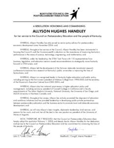 A RESOLUTION HONORING AND COMMENDING  ALLYSON HUGHES HANDLEY for her service to the Council on Postsecondary Education and the people of Kentucky WHEREAS, Allyson Handley has ably served as senior policy advisor for post