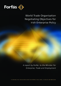 World Trade Organisation Negotiating Objectives for Irish Enterprise Policy A report by Forfás to the Minister for Enterprise, Trade and Employment
