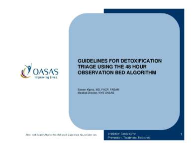 GUIDELINES FOR DETOXIFICATION TRIAGE USING THE 48 HOUR OBSERVATION BED ALGORITHM Steven Kipnis, MD, FACP, FASAM Medical Director, NYS OASAS