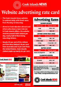 Website advertising rate card •	 The Cook Islands News website is updated daily with fresh news from Monday to Saturday. •	 Aimed at Cook Islanders abroad and others who share a keen interest