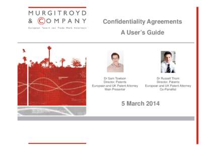 Confidentiality Agreements A User’s Guide Dr Sam Towlson Director, Patents European and UK Patent Attorney