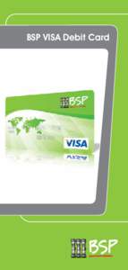 BSP VISA Debit Card  Access your funds, anywhere, anytime through the convenience of VISA.  Features