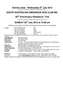 Entries close: Wednesday 8th July 2015 No late or email entries accepted, nor entries without fees. SOUTH AUSTRALIAN OBEDIENCE DOG CLUB INC. 60th Anniversary Obedience Trial To be held under the Constitution and Rules of