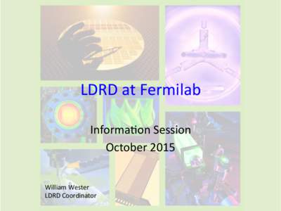 LDRD	
  at	
  Fermilab	
   Informa2on	
  Session	
   October	
  2015	
   William	
  Wester	
   LDRD	
  Coordinator	
  