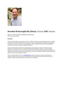 Brandon Wainwright BSc (Hons) Adelaide, PhD Adelaide Director of the Institute for Molecular Bioscience University of Queensland Biography Professor Wainwright was appointed as Director of IMB in 2006, previously holding