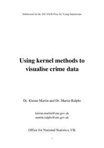 Submission for the 2013 IAOS Prize for Young Statisticians  Using kernel methods to visualise crime data  Dr. Kieran Martin and Dr. Martin Ralphs