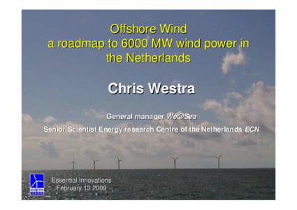 Offshore Wind a roadmap to 6000 MW wind power in the Netherlands Chris Westra General manager We@Sea