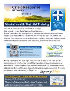 PRESENTS  Just as CPR helps you assist an individual having a heart attack — even if you have no clinical training — Mental Health First Aid helps you assist someone experiencing a mental health related crisis. In th