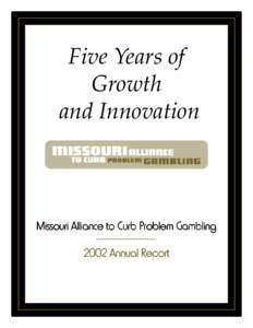Five Years of Growth and Innovation Missouri Alliance to Curb Problem Gambling 2002 Annual Report