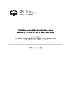 AUSTRALIA-CANADA ROUNDTABLE ON FOREIGN QUALIFICATION RECOGNITION April 13-15, 2011 Committee for Economic Development of Australia (CEDA) – Melbourne Office Level 13, 440 Collins Street, Melbourne, Australia