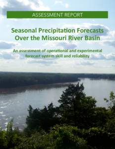 ASSESSMENT REPORT  Seasonal Precipitation Forecasts Over the Missouri River Basin An assessment of operational and experimental forecast system skill and reliability