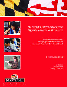 Maryland’s Emerging Workforce: Opportunities for Youth Success Policy Recommendations: Emerging Workforce Committee Governor’s Workforce Investment Board