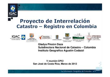 Gladys Pinzón Daza Subdirectora Nacional de Catastro – Colombia Instituto Geografico Agustín Codazzi V reunión CPCI San José de Costa Rica, Marzo de 2012