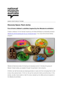 MAKE YOUR OWN AT HOME  Discovery Space: Rock stories Fun at home children’s activities inspired by the Warakurna exhibition Create a collection of rock stories inspired by the National Museum of Australia exhibition Wa