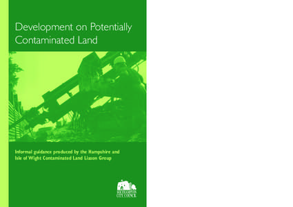 Development on Potentially Contaminated Land Informal guidance produced by the Hampshire and Isle of Wight Contaminated Land Liason Group