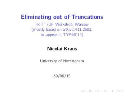 Eliminating out of Truncations HoTT/UF Workshop, Warsaw (mostly based on arXiv:, to appear in TYPES’14)  Nicolai Kraus