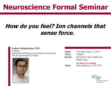 Neuroscience Formal Seminar How do you feel? Ion channels that sense force. Ardem Patapoutian, PhD Professor Department of Molecular and Cellular Neuroscience