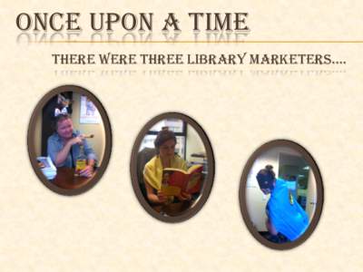 ONCE UPON A TIME THERE WERE THREE LIBRARY MARKETERS…. American Library Association 2012 Book Buzz