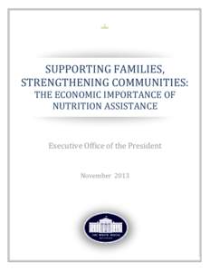 SUPPORTING FAMILIES, STRENGTHENING COMMUNITIES: THE ECONOMIC IMPORTANCE OF NUTRITION ASSISTANCE  Executive Office of the President