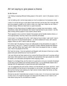 All I am saying is: give peace a chance By Ben Bennett I am finding increasing difficulty finding peace in this world – even in the places I visit to relax. I am not talking John Lennon-type peace so much as absence of