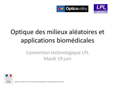 Optique des milieux aléatoires et applications biomédicales Convention technologique LPL Mardi 19 juin  Opération soutenue par l’Etat / fonds national d’aménagement et de développement du territoire.