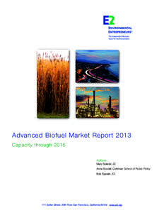 Advanced Biofuel Market Report 2013 Capacity through 2016 Authors Mary Solecki, E2 Anna Scodel, Goldman School of Public Policy Bob Epstein, E2