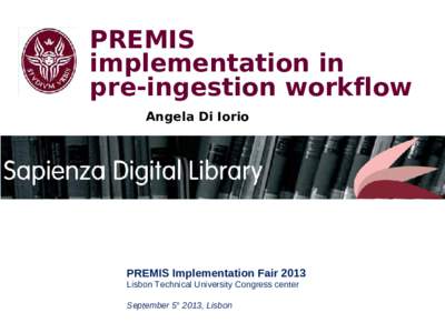 PREMIS implementation in pre-ingestion workflow Angela Di Iorio  PREMIS Implementation Fair 2013