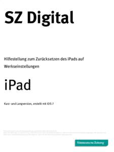 SZ Digital Hilfestellung zum Zurücksetzen des iPads auf Werkseinstellungen iPad Kurz- und Langversion, erstellt mit iOS 7