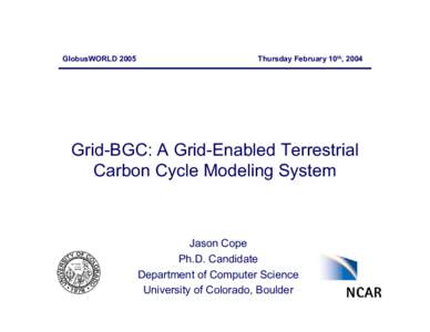 GlobusWORLD[removed]Thursday February 10th, 2004 Grid-BGC: A Grid-Enabled Terrestrial Carbon Cycle Modeling System