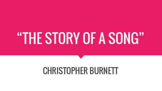 “THE STORY OF A SONG” CHRISTOPHER BURNETT About CHRISTOPHER BURNETT I’m an artist and a lifelong member of the creative class. I recently turned 60 years old and have been a working