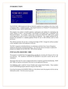 INTRODUCTION  The RGM HEC 2000 program provides an interactive graphical user interface to the Army Corps of Engineers HEC-1 computer program. The program operates in a Windows™ environment and uses familiar menus, con