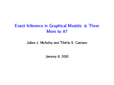 Exact Inference in Graphical Models: is There More to it? Julian J. McAuley and Tib´erio S. Caetano January 8, 2010