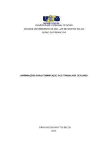 UNIVERSIDADE ESTADUAL DE GOIÁS UNIDADE UNIVERSITÁRIA DE SÃO LUÍS DE MONTES BELOS CURSO DE PEDAGOGIA ORIENTAÇÕES PARA FORMATAÇÃO DOS TRABALHOS DE CURSO