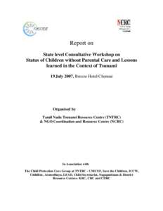 Report on State level Consultative Workshop on Status of Children without Parental Care and Lessons learned in the Context of Tsunami 19 July 2007, Breeze Hotel Chennai