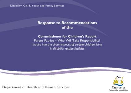 Disability, Child, Youth and Family Services  Response to Recommendations of the Commissioner for Children’s Report Parens Patriae – Who Will Take Responsibility?