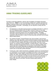 AIMIA TRADING GUIDELINES  Pursuant to securities legislation, persons with knowledge of privileged information about Aimia Inc. (“Aimia”) or any of its operating entities are in general restricted from trading in com