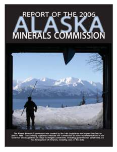 The Alaska Minerals Commission was created by the 14th Legislature and signed into law on June 6, 1986. The enabling legislation instructs the Commission to make recommendations to the Governor and Legislature on ways to