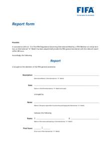 Report form  Preamble: In accordance with art. 12 of the FIFA Regulations Governing International Matches, a FIFA Member on whose territory an International “A“ Match has been played shall provide the FIFA general se